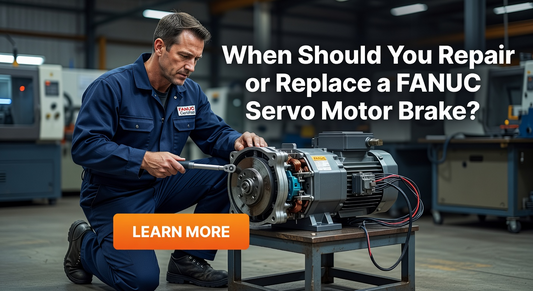 When Should You Repair or Replace a FANUC Servo Motor Brake?